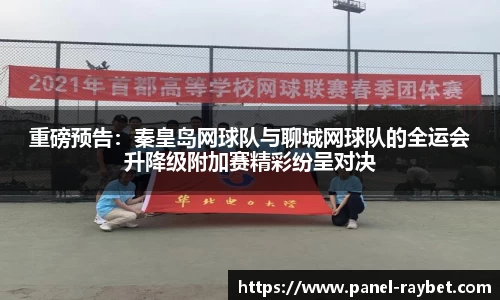 重磅预告：秦皇岛网球队与聊城网球队的全运会升降级附加赛精彩纷呈对决